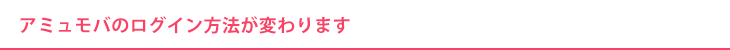 アミュモバのログイン方法が変わります