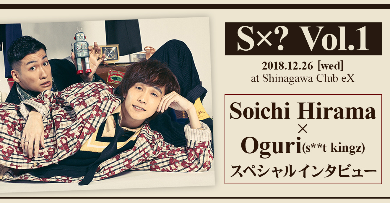 「S×? Vol.1」開催! 平間壮一×Oguri(s**t kingz) スペシャルインタビュー