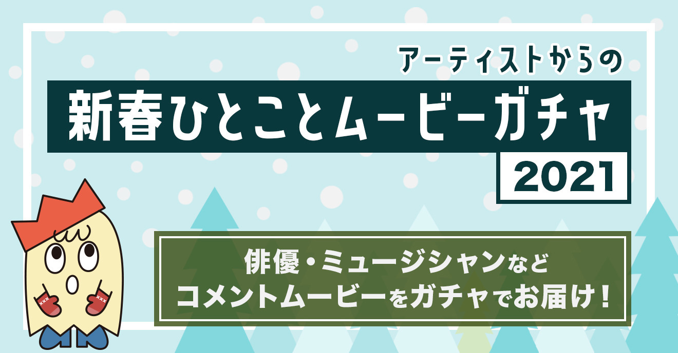 【年始企画】アーティストからの新春ひとことムービーガチャ2021